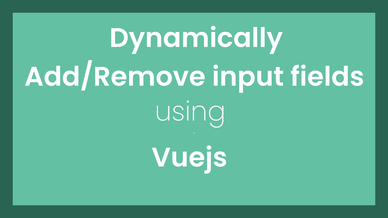 Dynamically Add/Remove input fields using Vuejs